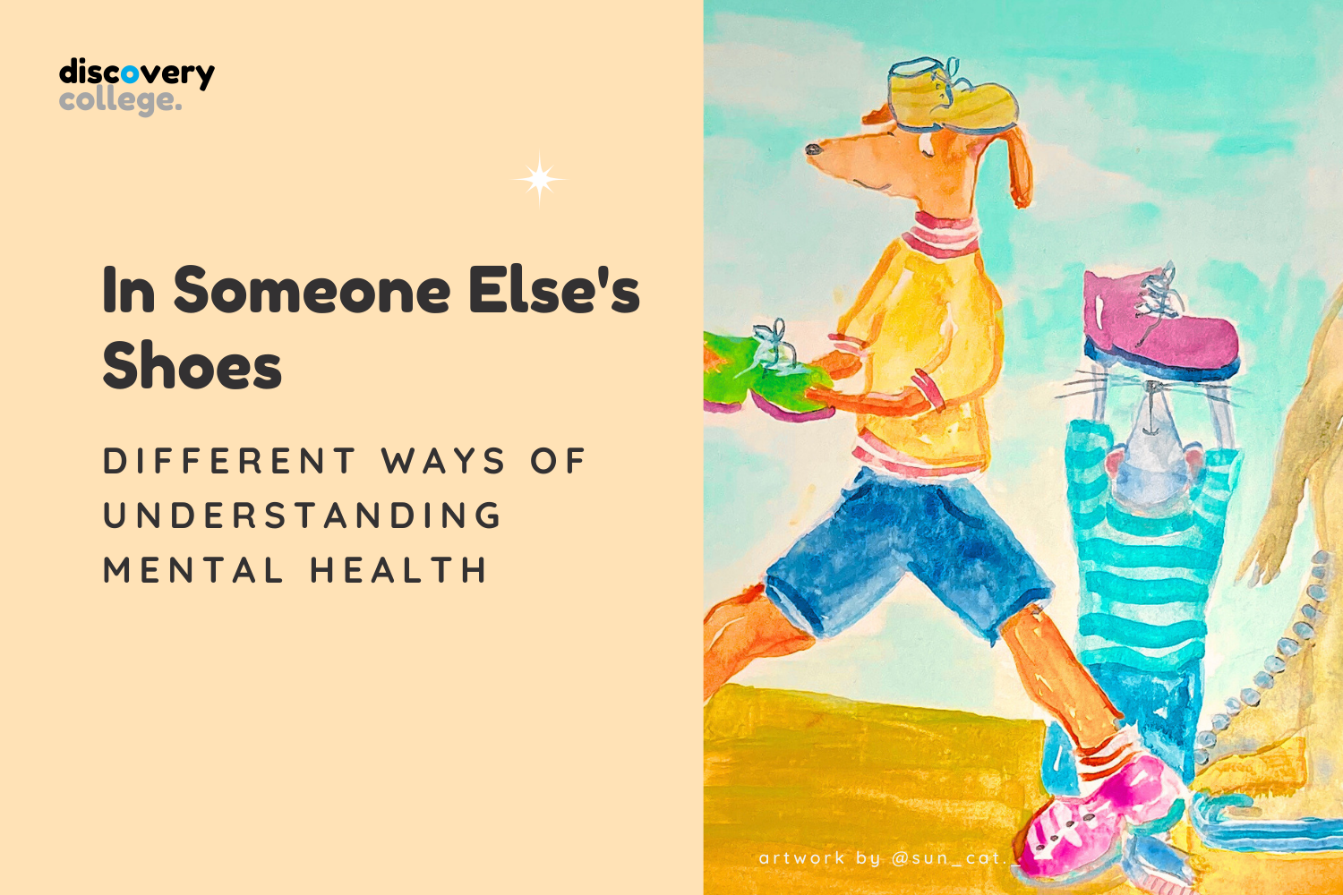 A cream background with an image of a hand drawn dog in a yellow shirt and blue shorts holding a present. A little mouse in a light blue outfit holds up a shoe. It reads, In Someone Else's Shoes. Different ways of understanding mental health.