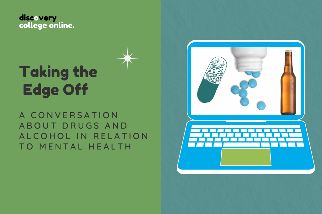 Text: Taking the Edge Off: A conversation about drugs and alcohol in relation to mental health